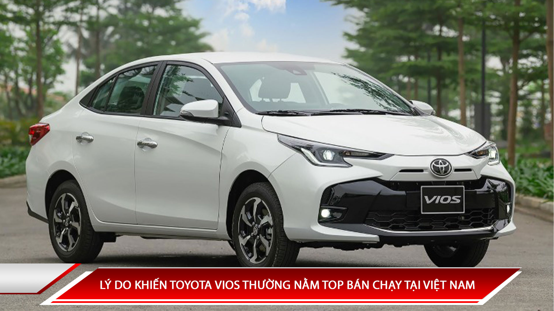 LÝ DO KHIẾN TOYOTA VIOS THƯỜNG NẰM TOP BÁN CHẠY TẠI VIỆT NAM 